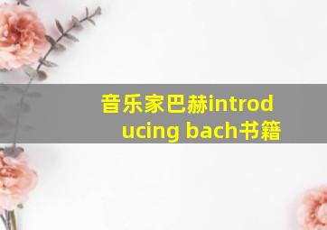 音乐家巴赫introducing bach书籍